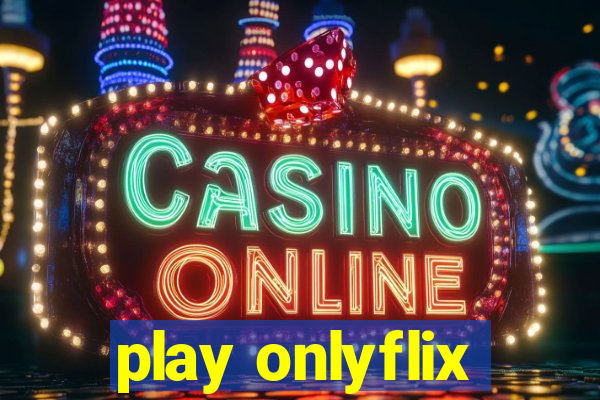 play onlyflix