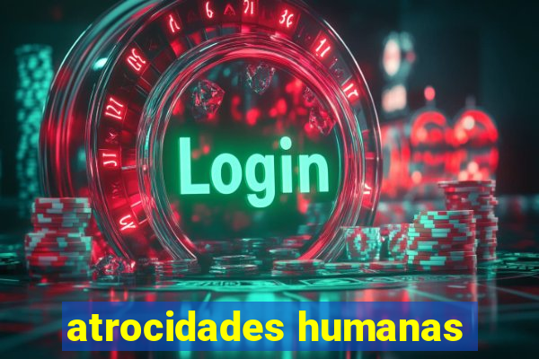 atrocidades humanas