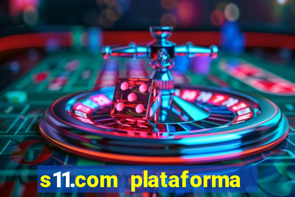 s11.com plataforma de jogos