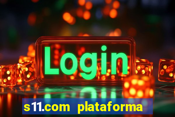 s11.com plataforma de jogos
