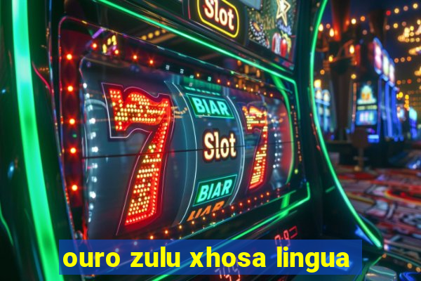 ouro zulu xhosa lingua