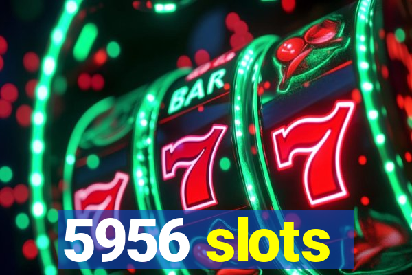 5956 slots