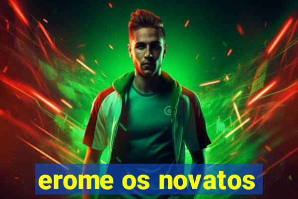 erome os novatos