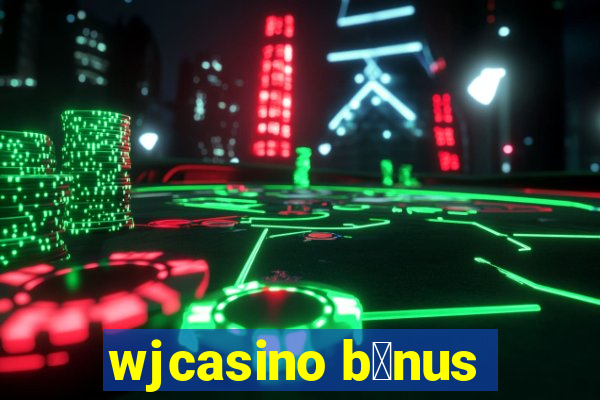 wjcasino b么nus