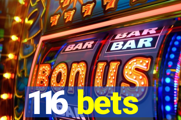116 bets