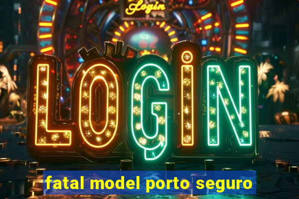 fatal model porto seguro