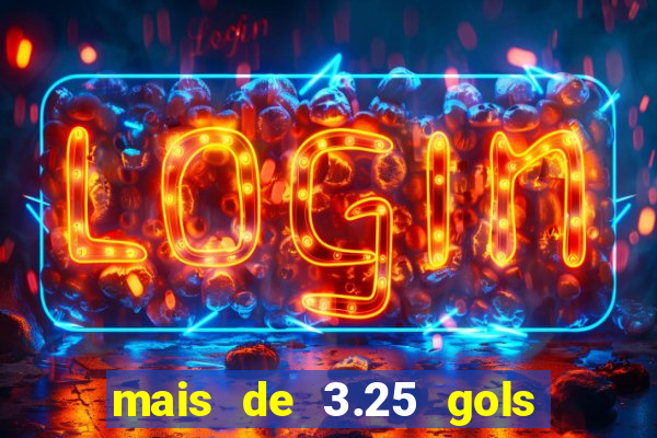 mais de 3.25 gols o que significa