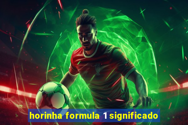 horinha formula 1 significado