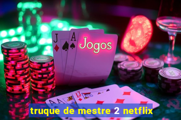 truque de mestre 2 netflix