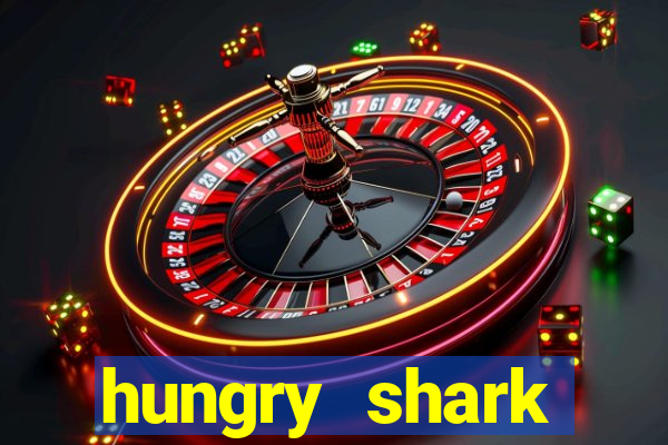 hungry shark evolution dinheiro infinito 2024