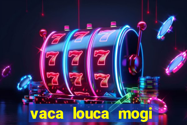 vaca louca mogi das cruzes