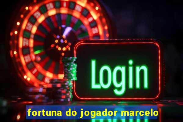 fortuna do jogador marcelo