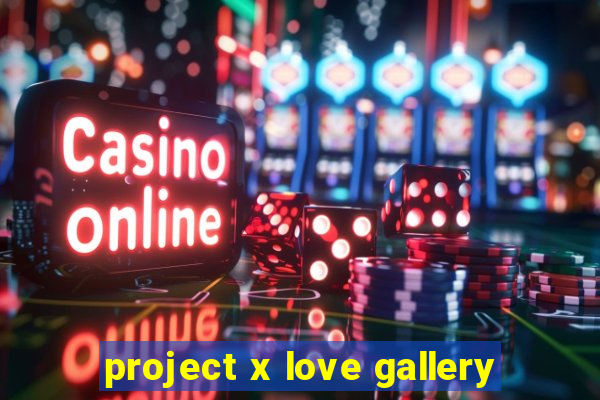 project x love gallery