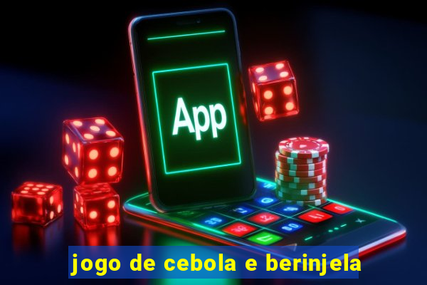jogo de cebola e berinjela