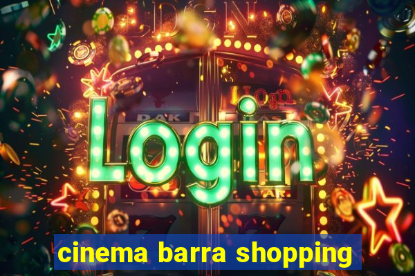 cinema barra shopping