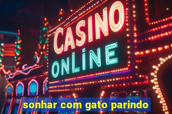 sonhar com gato parindo