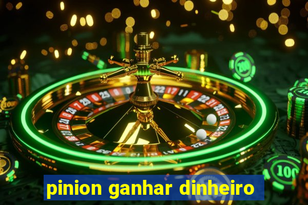 pinion ganhar dinheiro