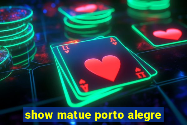 show matue porto alegre
