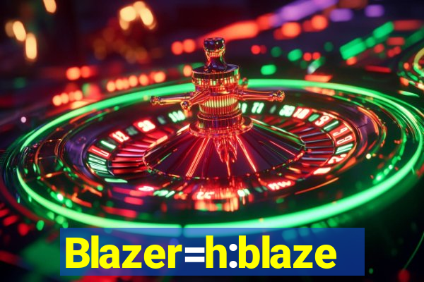 Blazer=h:blaze