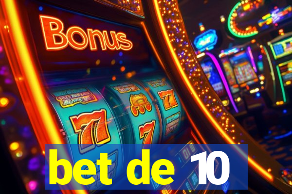 bet de 10