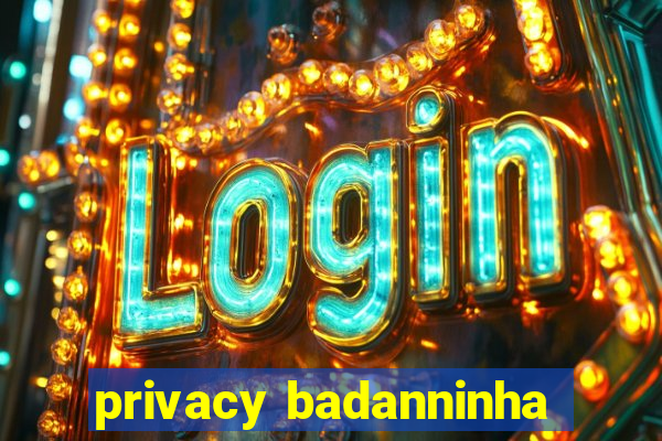 privacy badanninha