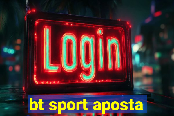 bt sport aposta