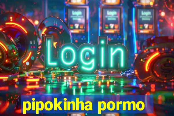 pipokinha pormo