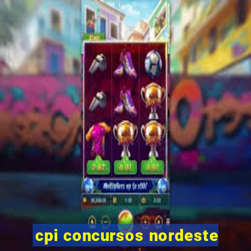 cpi concursos nordeste