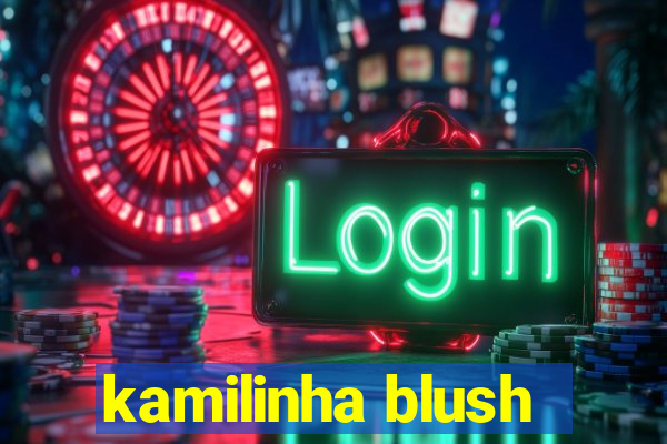 kamilinha blush