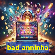 bad anninha