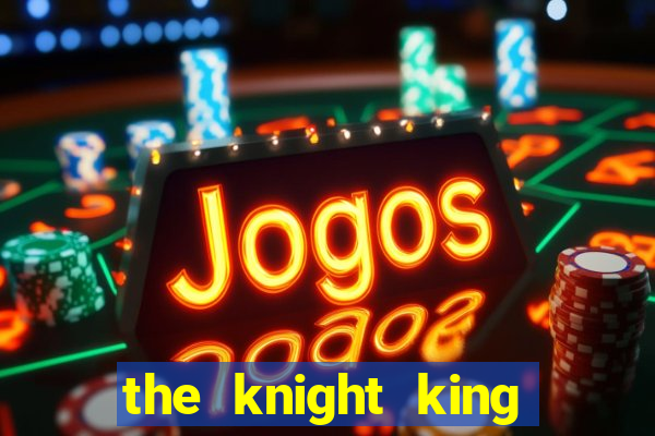 the knight king who returned with a god cap 7 the
