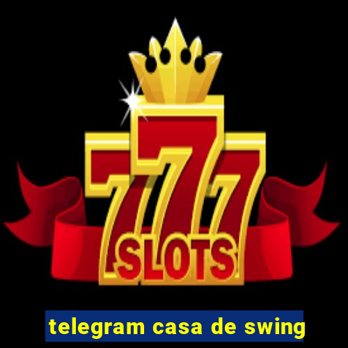 telegram casa de swing