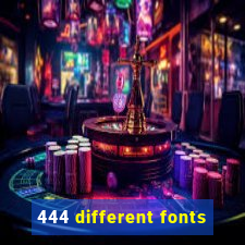 444 different fonts