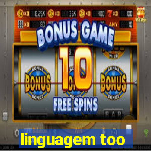 linguagem too
