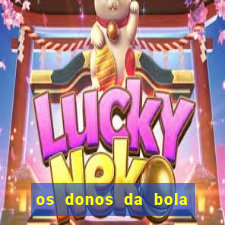 os donos da bola casa de aposta