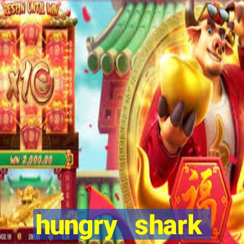 hungry shark evolution dinheiro infinito