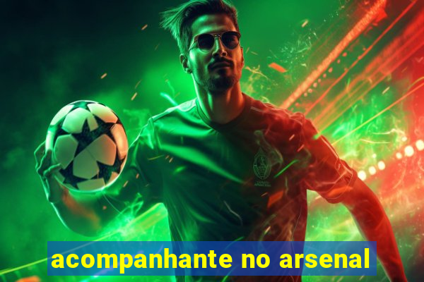 acompanhante no arsenal