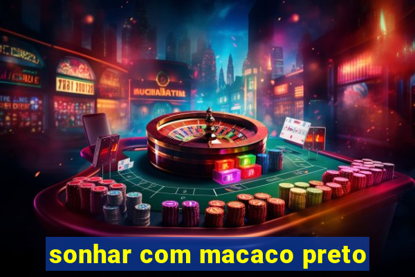 sonhar com macaco preto