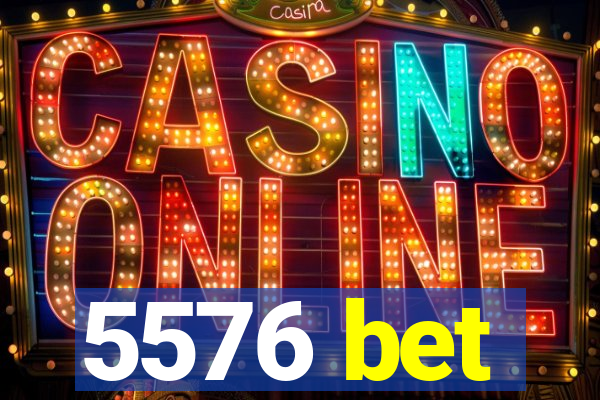 5576 bet