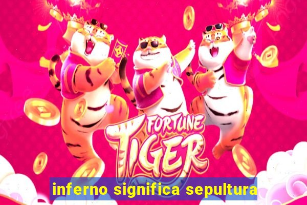 inferno significa sepultura