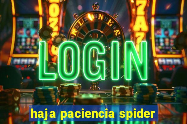 haja paciencia spider