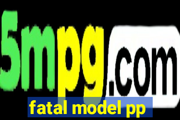 fatal model pp