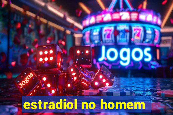 estradiol no homem