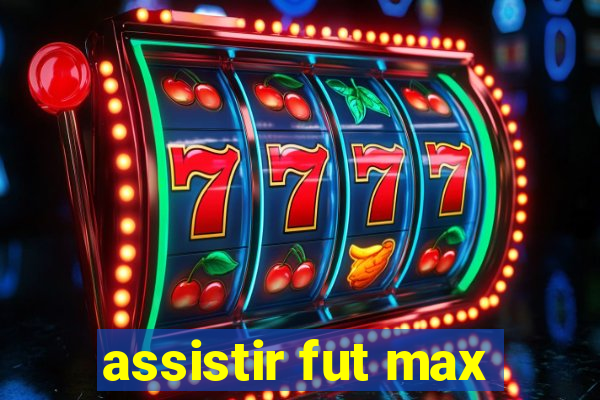 assistir fut max