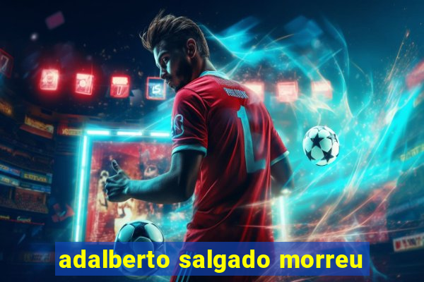 adalberto salgado morreu