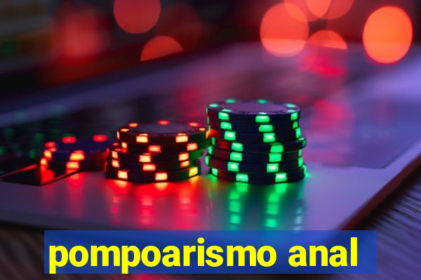pompoarismo anal