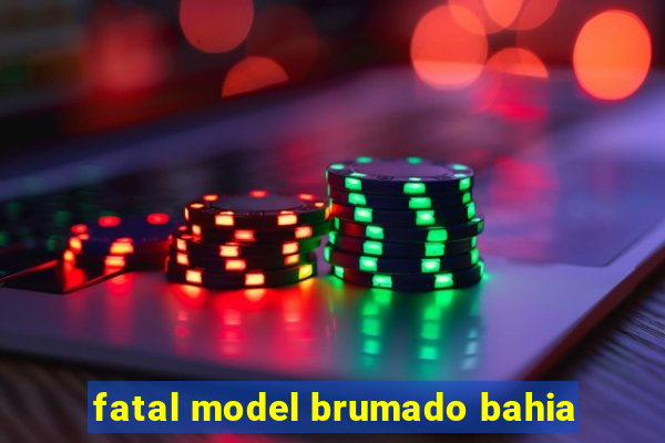 fatal model brumado bahia