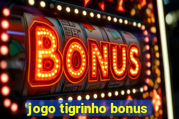 jogo tigrinho bonus