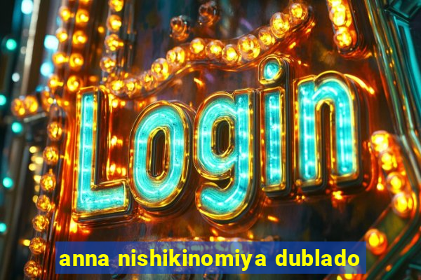 anna nishikinomiya dublado