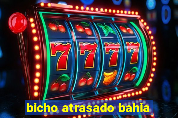 bicho atrasado bahia